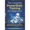 The Complete PowerShell Training For Beginners: Start from absolute zero, and learn to use the Windows Powershell as it was meant to be used. - Paperback