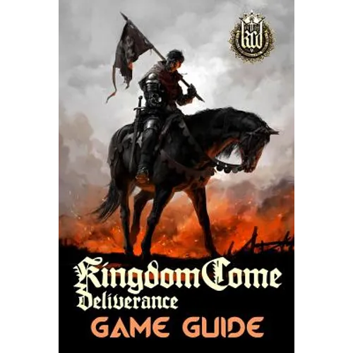 Kingdom Come: Deliverance Game Guide: Includes Quests Walkthroughs, Tips and Tricks and a lot more! - Paperback