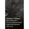 Terra Firma: the Earth Not a Planet, Proved from Scripture, Reason, and Fact - Paperback