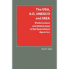 The Usa, Ilo, UNESCO and IAEA: Politicization and Withdrawal in the Specialized Agencies - Paperback