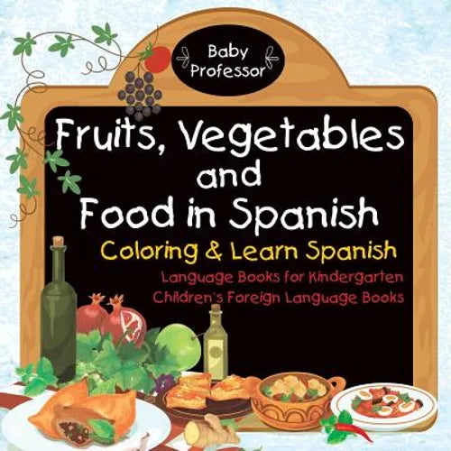 Fruits, Vegetables and Food in Spanish - Coloring & Learn Spanish - Language Books for Kindergarten Children's Foreign Language Books - Paperback