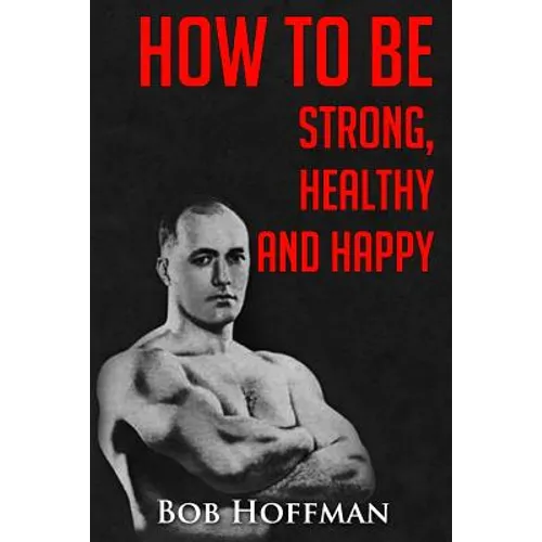 How to be Strong, Healthy and Happy: (Original Version, Restored) - Paperback