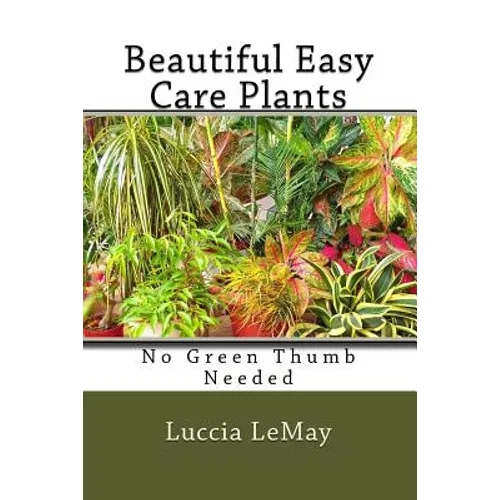 Beautiful Easy Care Plants: No Green Thumb Needed - Paperback