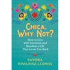 Chica, Why Not?: How to Live with Intention and Manifest a Life That Loves You Back - Paperback