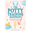 The Potty Training Blueprint: Strategies and Solutions for Successful Potty Training - Paperback