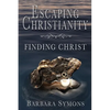 Escaping Christianity: Finding Christ - Paperback