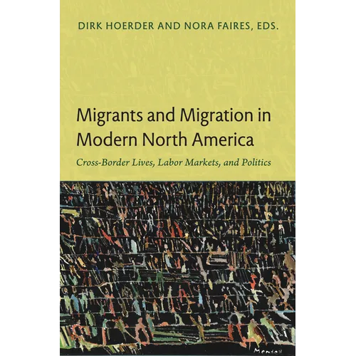 Migrants and Migration in Modern North America: Cross-Border Lives, Labor Markets, and Politics - Paperback