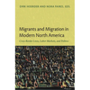 Migrants and Migration in Modern North America: Cross-Border Lives, Labor Markets, and Politics - Paperback