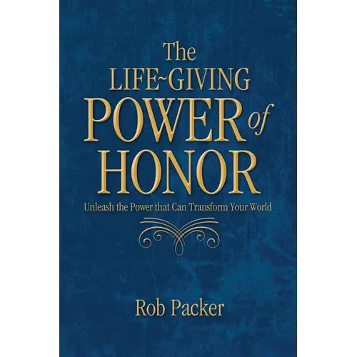 The Life-Giving Power of Honor: Unleash the Power that Can Transform Your World - Paperback