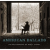 American Ballads: The Photographs of Marty Stuart - Hardcover