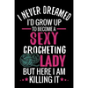 I Never Dreamed I'd Grow Up To Become a Sexy Crocheting Lady: Crochet Project Book - Organise 60 Crochet Projects & Keep Track of Patterns, Yarns, Hoo - Paperback