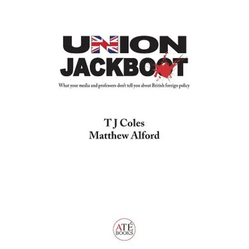 Union Jackboot: What Your Media and Professors Don't Tell You About British Foreign Policy (low budget, third world edition) - Paperback
