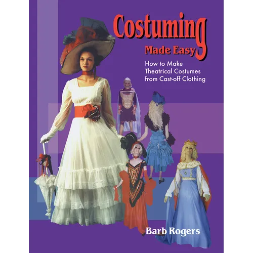 Costuming Made Easy: How to Make Theatrical Costumes from Cast-Off Clothing - Paperback