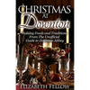 Christmas at Downton: Holiday Foods and Traditions From The Unofficial Guide to Downton Abbey - Paperback