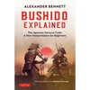 Bushido Explained: The Japanese Samurai Code: A New Interpretation for Beginners - Hardcover