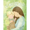 No Matter What: A Children's Book about Unconditional Love - Paperback