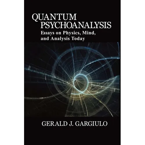 Quantum Psychoanalysis: Essays on Physics, Mind, and Analysis Today - Paperback