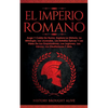 El Imperio Romano: Auge Y Caída De Roma. Explora La Historia, La Mitología, Las Leyendas, Las Batallas Épicas Y Las Vidas De Los Emperadores, Las ... - Paperback
