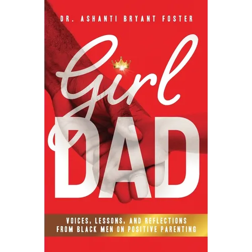 Girl Dad: Voices, Lessons, and Reflections from Black Men on Positive Parenting - Paperback