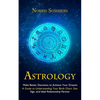 Astrology: Make Better Decisions to Achieve Your Dreams (A Guide to Understanding Your Birth Chart, Star Sign, and Ideal Relationship Partner) - Paperback
