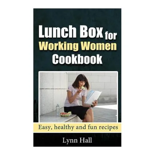 Lunch Box for Working Women Cookbook: Easy, Healthy and Fun recipes - Paperback
