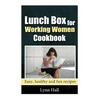Lunch Box for Working Women Cookbook: Easy, Healthy and Fun recipes - Paperback