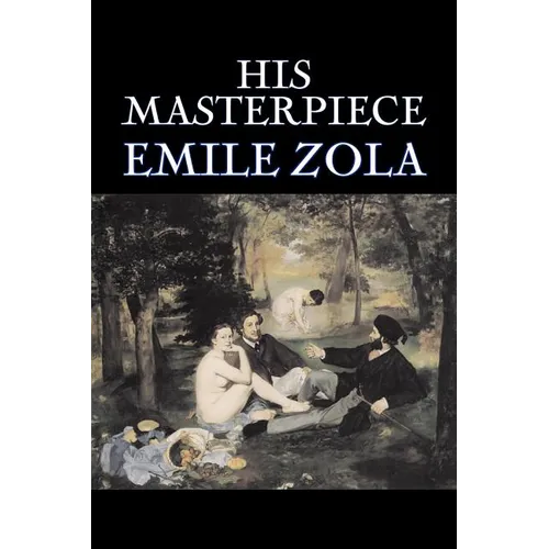 His Masterpiece by Emile Zola, Fiction, Literary, Classics - Paperback