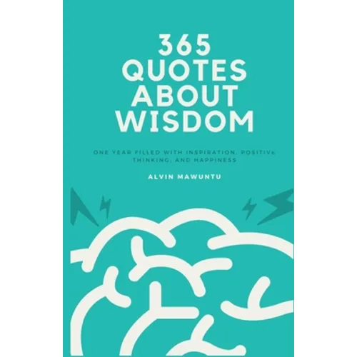 365 Quotes About Wisdom: One year filled with inspiration, positive thinking, and happiness - Paperback