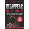 How to Disappear and Start a New Life: How to Get a Complete New Identity Legally, How to Delete Yourself From The Internet - Paperback