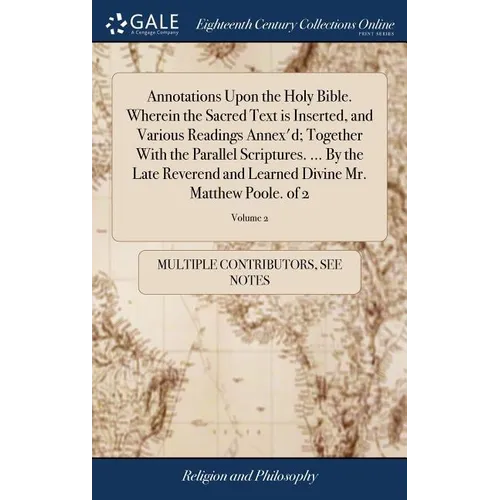 Annotations Upon the Holy Bible. Wherein the Sacred Text is Inserted, and Various Readings Annex'd; Together With the Parallel Scriptures. ... By the - Hardcover