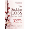 The Sudden Loss Survival Guide: Seven Essential Practices for Healing Grief (Bereavement, Suicide, Mourning) - Paperback