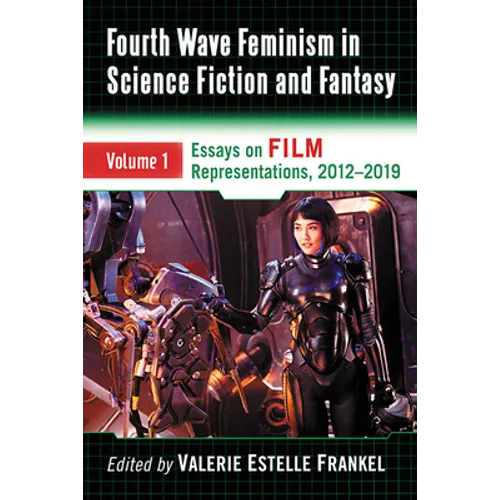 Fourth Wave Feminism in Science Fiction and Fantasy: Volume 1. Essays on Film Representations, 2012-2019 - Paperback