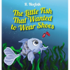 The Little Fish That Wanted To Wear Shoes - Hardcover