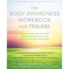 The Body Awareness Workbook for Trauma: Release Trauma from Your Body, Find Emotional Balance, and Connect with Your Inner Wisdom - Paperback