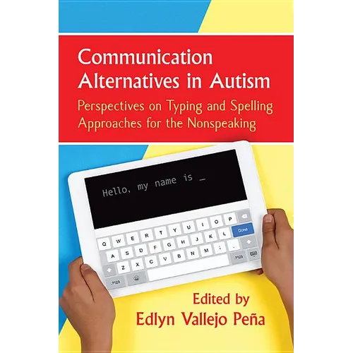 Communication Alternatives in Autism: Perspectives on Typing and Spelling Approaches for the Nonspeaking - Paperback