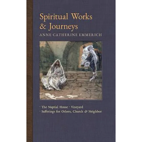 Spiritual Works & Journeys: The Nuptial House, Vineyard, Sufferings for Others, the Church, and the Neighbor - Hardcover
