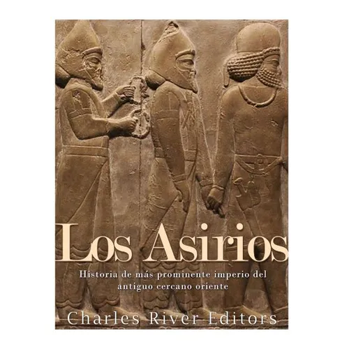 Los Asirios: Historia del más prominente imperio del antiguo cercano oriente - Paperback