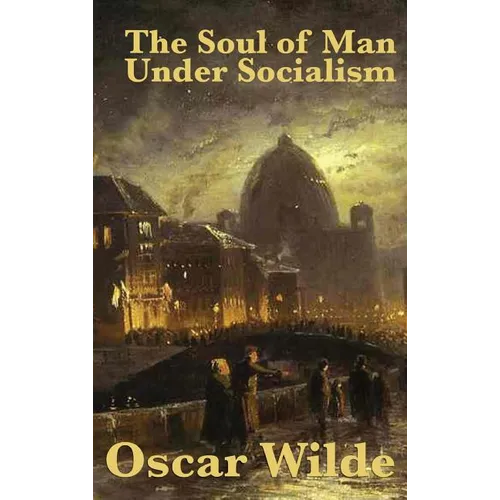 The Soul of Man Under Socialism: A Classic Essay on Individualism and Social Freedom - Hardcover