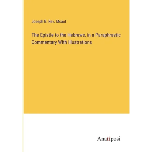 The Epistle to the Hebrews, in a Paraphrastic Commentary With Illustrations - Paperback