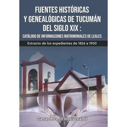 Fuentes históricas y genealógicas de Tucumán del siglo XIX Catálogo de informaciones matrimoniales de Leales - Hardcover