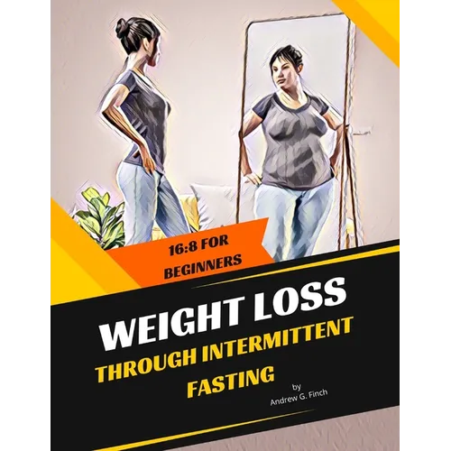 Weight Loss Through Intermittent Fasting: 16:8 For Beginners - Paperback