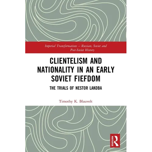 Clientelism and Nationality in an Early Soviet Fiefdom: The Trials of Nestor Lakoba - Paperback
