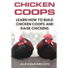 Chicken Coops: Learn How To Build Chicken Coops and Raise Chickens - Paperback
