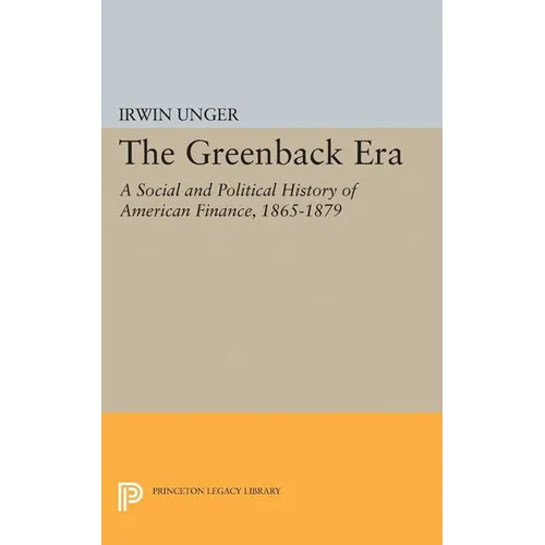 The Greenback Era: A Social and Political History of American Finance 1865-1879 - Paperback
