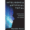 Inteligencia Artificial Total: Bondades, Riesgos Y Peligros - Paperback
