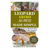 Leopard Gecko as Pets Made Simple: Detailed Guide on How to Effectively Raise Leopard Gecko as Pets & Other Purposes; Includes Its Care& Diseases; Fee - Paperback