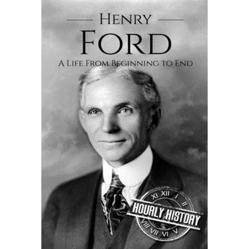 Henry Ford: A Life From Beginning to End - Paperback