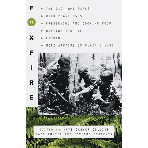 Foxfire 11: The Old Home Place, Wild Plant Uses, Preserving and Cooking Food, Hunting Stories, Fishing, More Affairs of Plain Living - Paperback