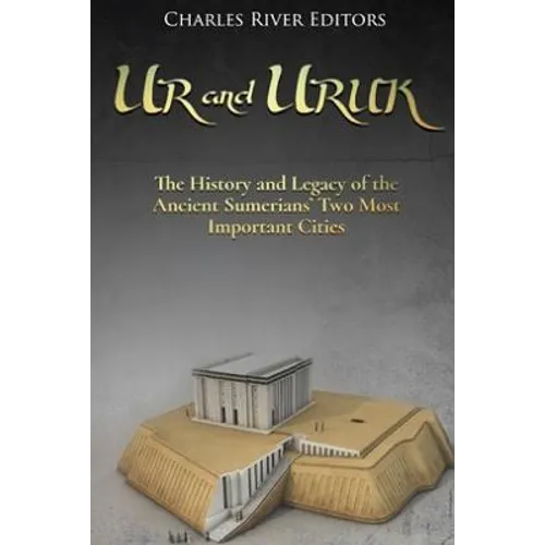 Ur and Uruk: The History and Legacy of the Ancient Sumerians' Two Most Important Cities - Paperback