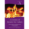 A Crown of Beauty for Ashes: Cycle A Sermons for Lent and Easter Based on the Gospel Texts - Paperback